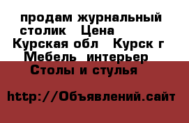 продам журнальный столик › Цена ­ 1 500 - Курская обл., Курск г. Мебель, интерьер » Столы и стулья   